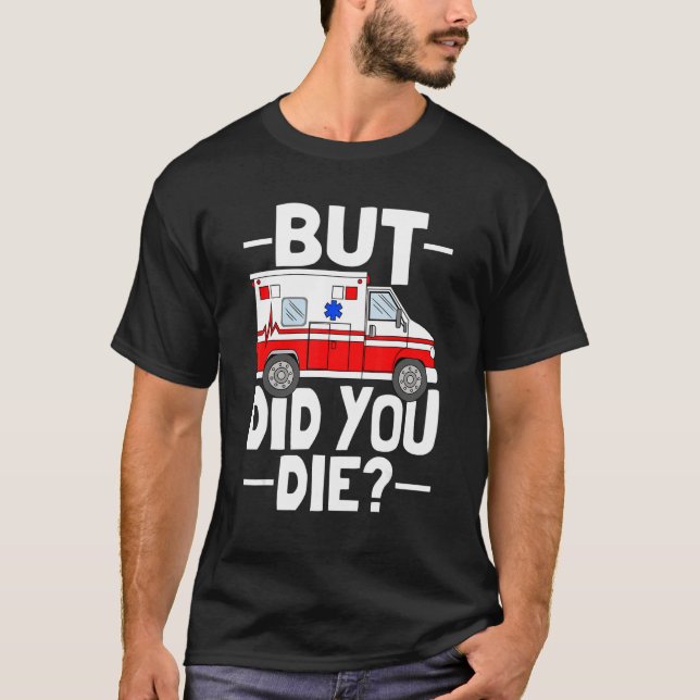 But Did You Die Funny Paramedic Medic Emergency EM T-Shirt (Vorderseite)