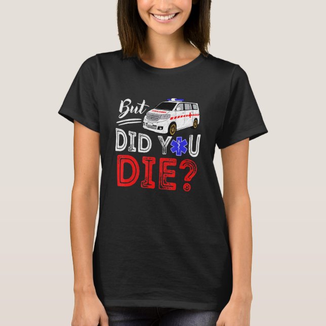 But Did You Die Funny Retro EMT Paramedic Medic Em T-Shirt (Vorderseite)