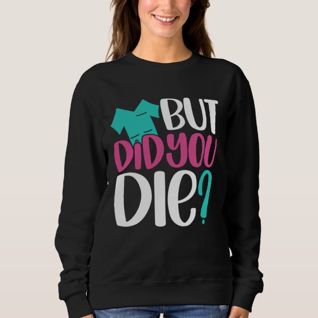 But Did You Die  Nurse Joke Humor For Nurse Nursin Sweatshirt (Vorderseite)