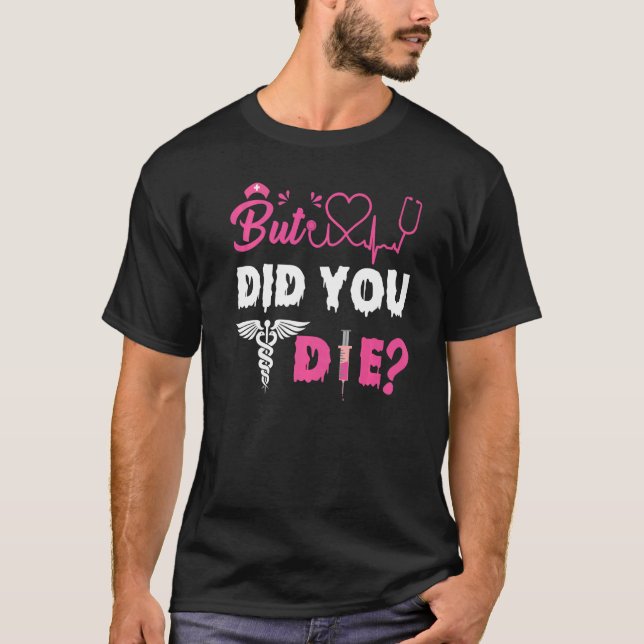 BUT DID YOU DIE NURSE   T-Shirt (Vorderseite)