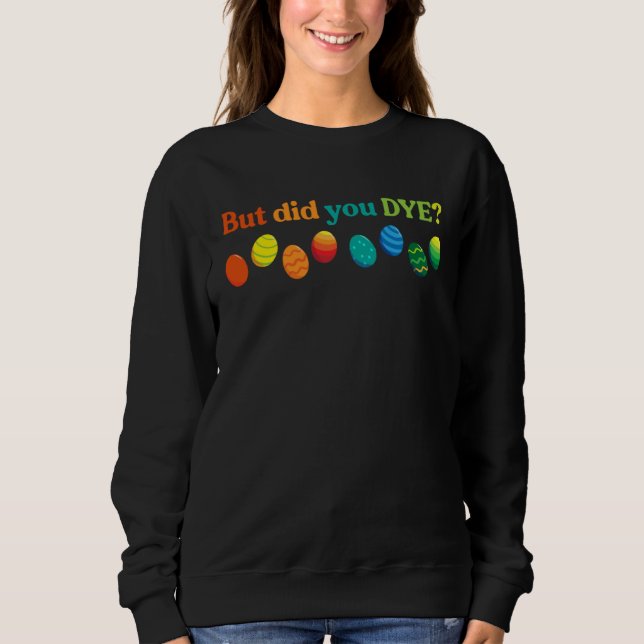But Did you Dye Easter Eggs  Easter Pun Easter Hum Sweatshirt (Vorderseite)