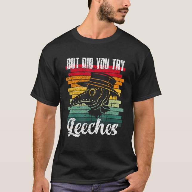 But Did You. Try. Leeches Plague Doctor Middle Age T-Shirt (Vorderseite)