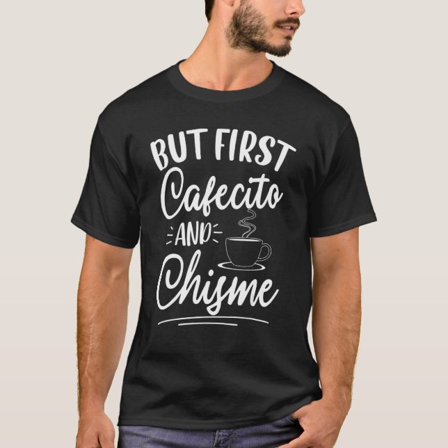 But First Cafecito and Chisme - Funny Latino Sayin T-Shirt (Vorderseite)