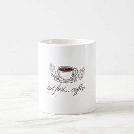 But first...coffee -funny coffee quote kaffeetasse