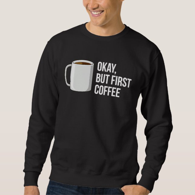 But First Coffee   I Need Coffee Sweatshirt (Vorderseite)