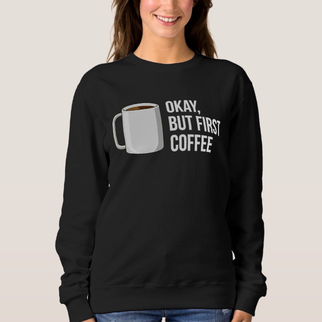 But First Coffee   I Need Coffee Sweatshirt (Vorderseite)