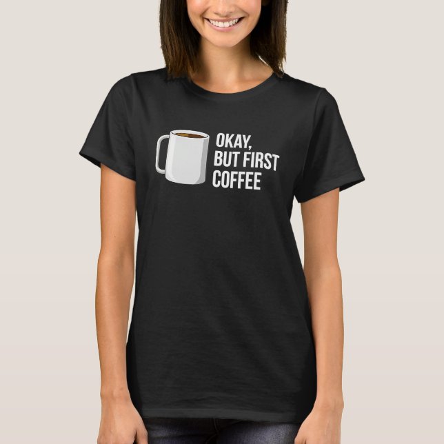 But First Coffee   I Need Coffee T-Shirt (Vorderseite)