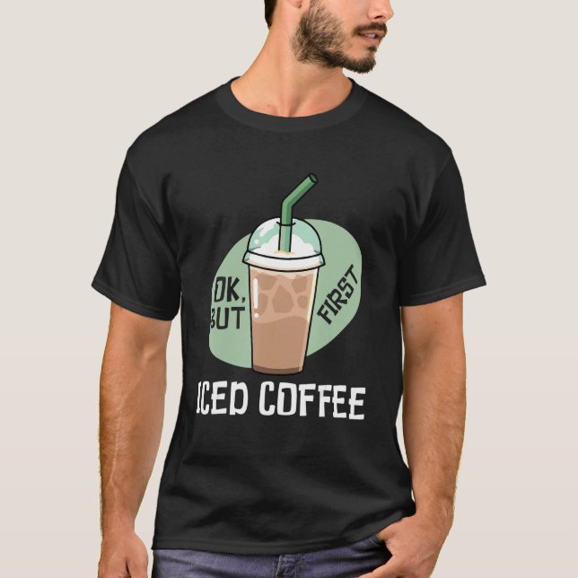 But First Iced Coffee Drinker Caffeine T-Shirt (Vorderseite)