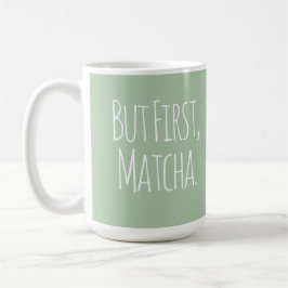 But First Matcha Coffee Tea Mug Kaffeetasse