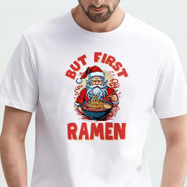 But First, Ramen – Santa Eats Ramen T-Shirt