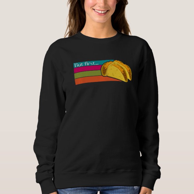 But First Tacos Humor  Mexican Food Cinco de Mayo Sweatshirt (Vorderseite)