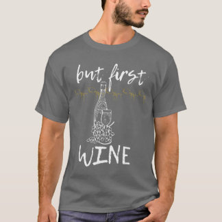 But first wine for who love wine love to drink gir T-Shirt