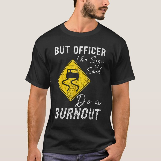 But Officer the Sign Said Do a Burnout  Car 1 T-Shirt (Vorderseite)