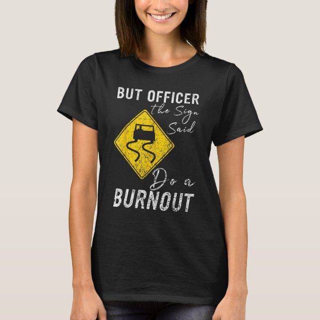 But Officer the Sign Said Do a Burnout  Car 1 T-Shirt (Vorderseite)