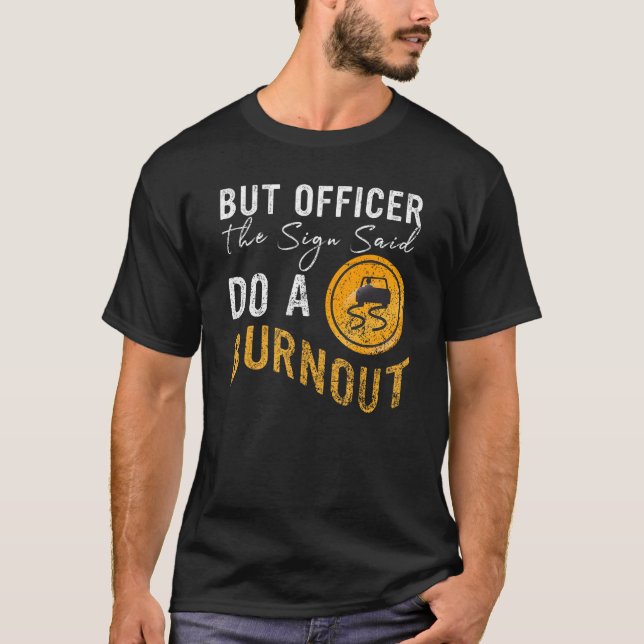 But Officer the Sign Said Do a Burnout  Car 2 T-Shirt (Vorderseite)