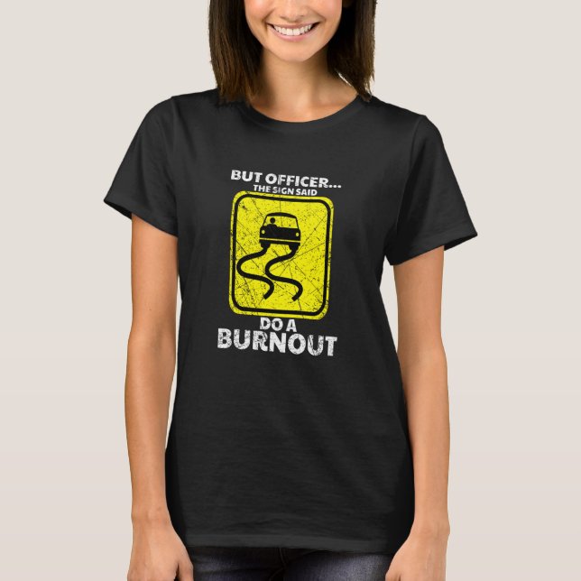 But Officer The Sign Said Do A Burnout Car Racing  T-Shirt (Vorderseite)