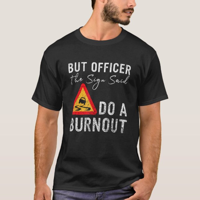 But Officer the Sign Said Do a Burnout  Car T-Shirt (Vorderseite)