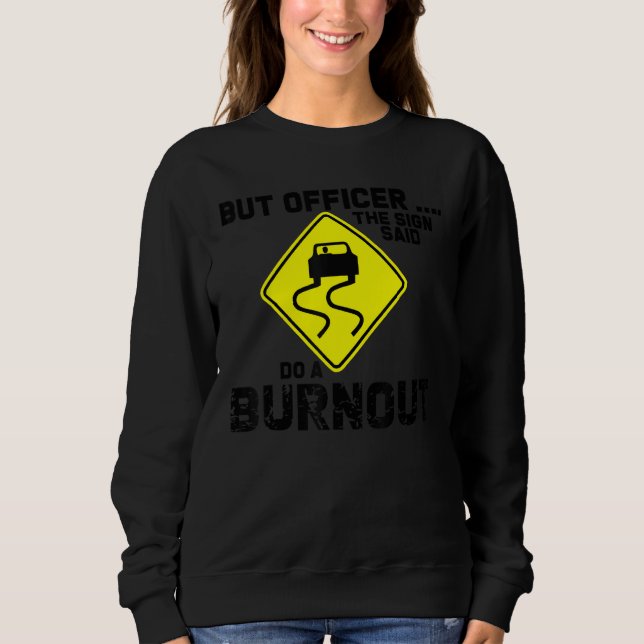 But Officer the Sign Said Do a Burnout Funny Car Sweatshirt (Vorderseite)