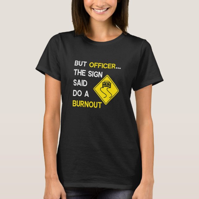 But Officer the Sign Said Do a Burnout, Funny Car T-Shirt (Vorderseite)