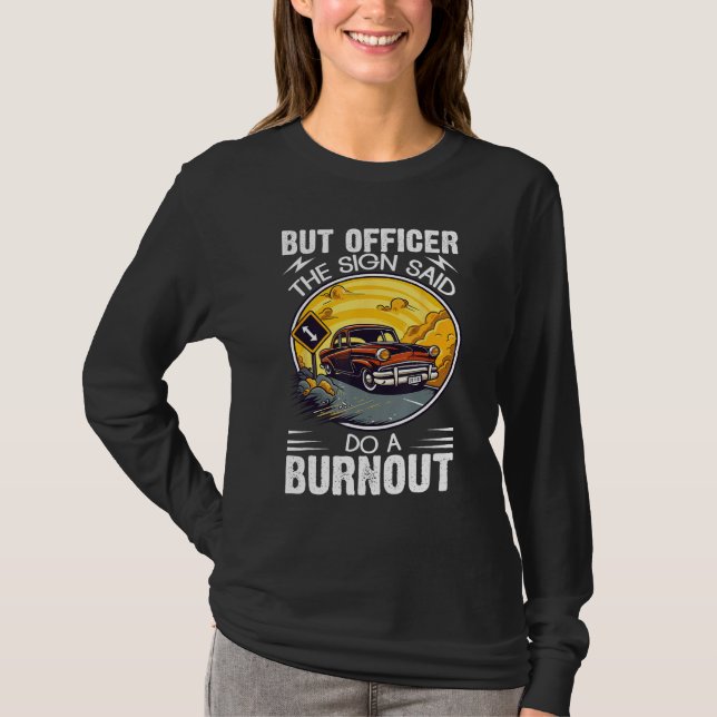 But Officer the Sign Said Do a Burnout T-Shirt (Vorderseite)