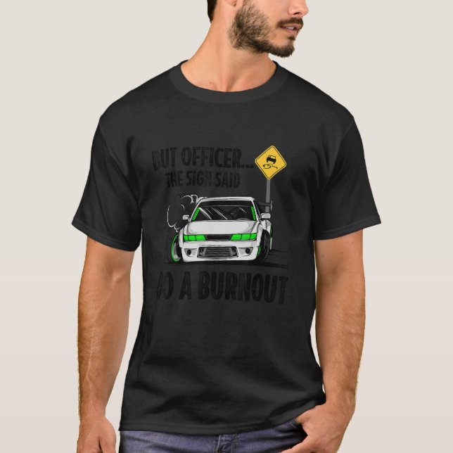 But Officer the Sign Said Do a Burnout T-Shirt (Vorderseite)