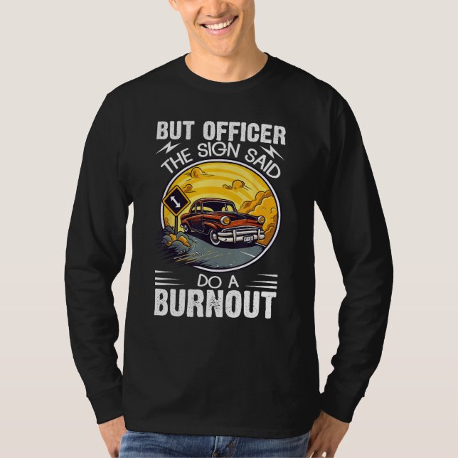 But Officer the Sign Said Do a Burnout T-Shirt (Vorderseite)