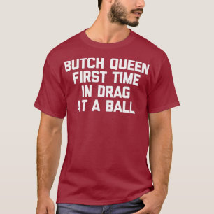 Butch Queen zum ersten Mal per Drag an Ball - Funn T-Shirt