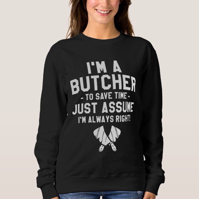 Butcher To Save Time Let s Just Assume I m Always  Sweatshirt (Vorderseite)