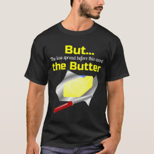 Butter Hintern Aber je weniger Butter auf der Rück T-Shirt