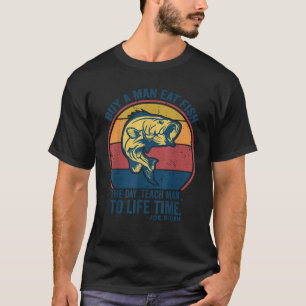 Buy a man eat fish the day teach man to life time T-Shirt