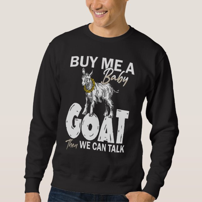 Buy Me A Baby Goat Then We Can Talk Sweatshirt (Vorderseite)