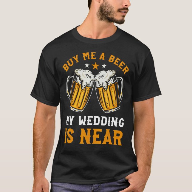 Buy Me A Beer My Wedding Is Near T-Shirt (Vorderseite)