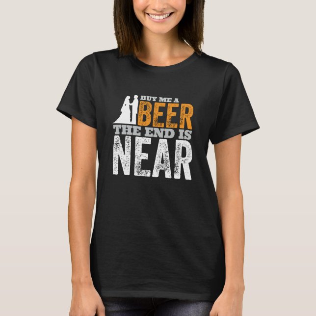 Buy Me A Beer The End Is Near  Getting Married Gro T-Shirt (Vorderseite)