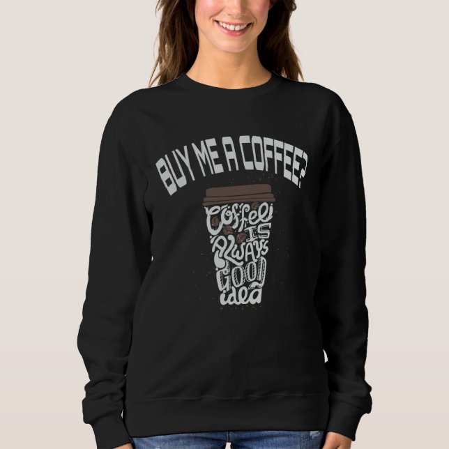 Buy Me A Coffee Cups Coffee Arts Sweatshirt (Vorderseite)