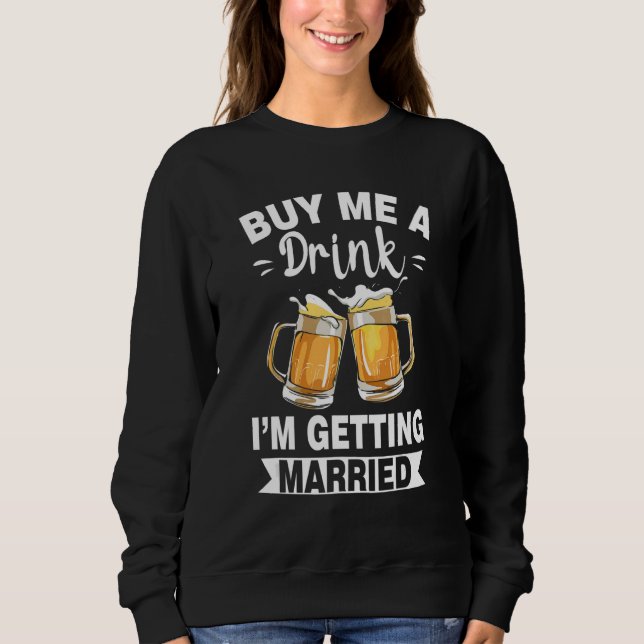 Buy Me A Drink I'M Getting Married Groom Groomsqua Sweatshirt (Vorderseite)