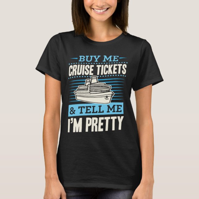Buy Me Cruise Tickets And Tell Me I m Pretty T-Shirt (Vorderseite)