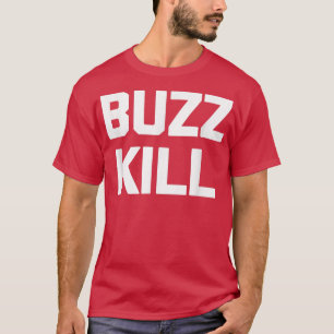 Buzzkill lustiges Sprichwort sarkastische Neuheit  T-Shirt