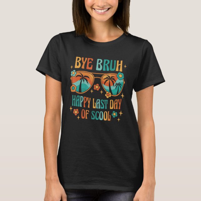 Bye Bruh Happy last day of school Teacher Hello Su T-Shirt (Vorderseite)