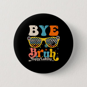 Bye Bruh Happy letzten Schullehrertag Button