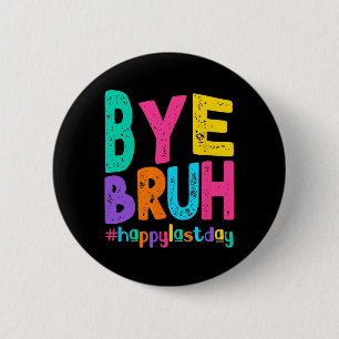 Bye Bruh Happy letzten Schullehrertag Button