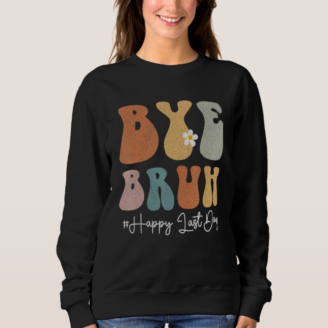 Bye Bruh Teacher Happy Last Day of School Groovy S Sweatshirt (Vorderseite)