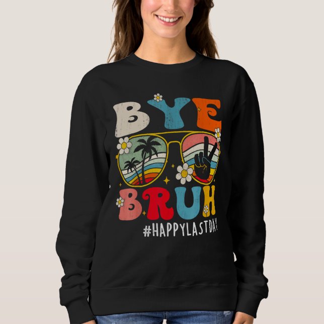 Bye Bruh Teacher Happy Last Day of School Hello 1 Sweatshirt (Vorderseite)