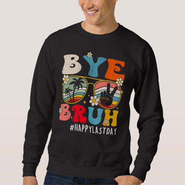 Bye Bruh Teacher Happy Last Day of School Hello 1 Sweatshirt (Vorderseite)