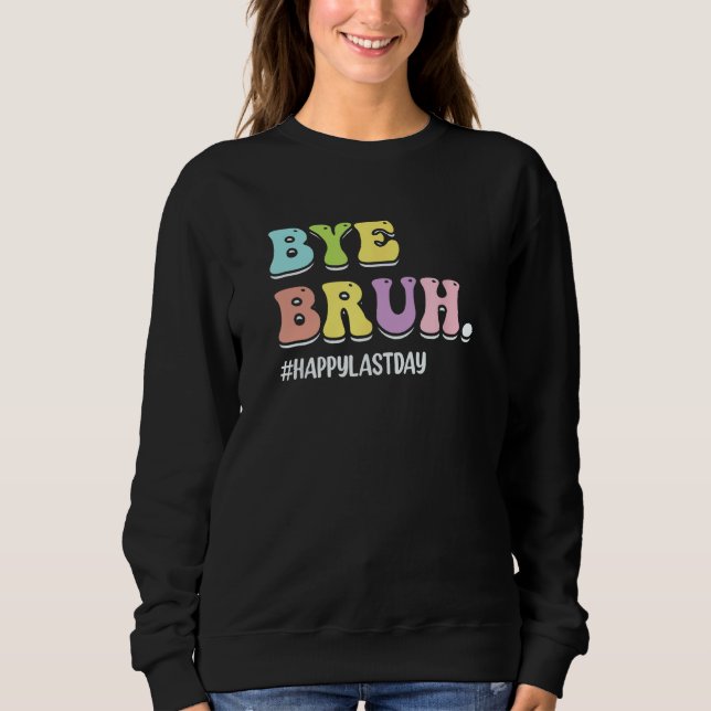 Bye Bruh Teacher  Happy Last Day of School Hello S Sweatshirt (Vorderseite)