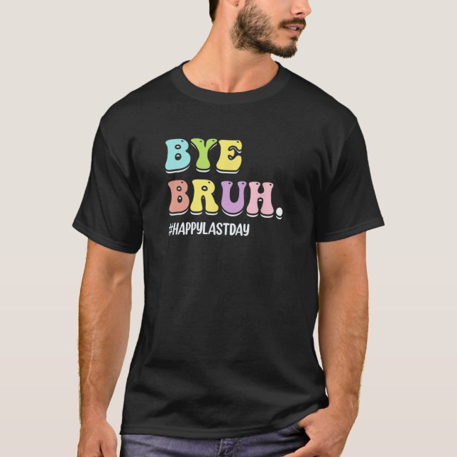 Bye Bruh Teacher  Happy Last Day of School Hello S T-Shirt (Vorderseite)