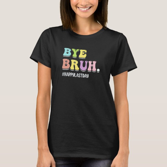 Bye Bruh Teacher  Happy Last Day of School Hello S T-Shirt (Vorderseite)