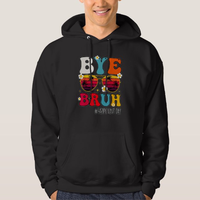 Bye Bruh Teacher Happy Last Day Of School Hello Su Hoodie (Vorderseite)