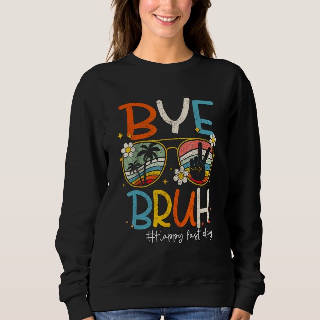 Bye Bruh Teacher Happy Last Day of School Hello Su Sweatshirt (Vorderseite)
