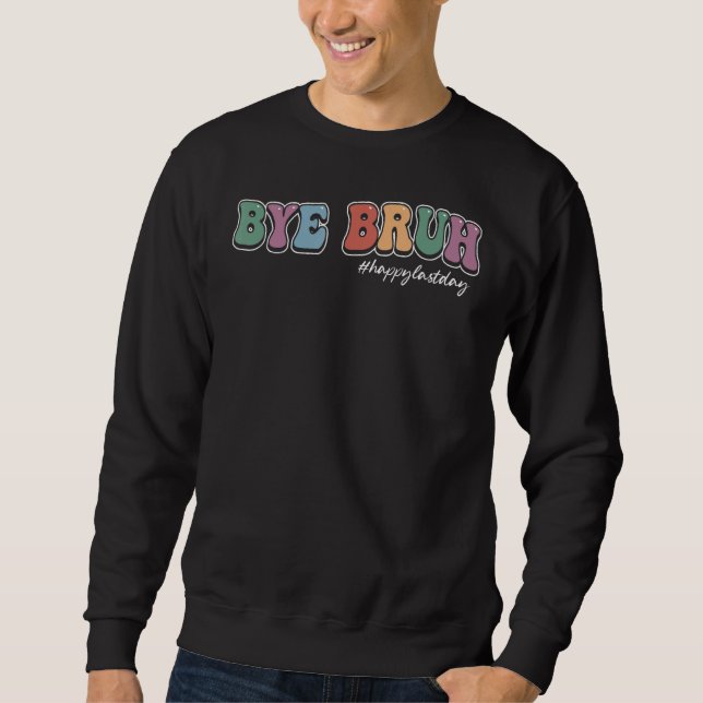 Bye Bruh Teacher Happy Last Day Of School Hello Su Sweatshirt (Vorderseite)
