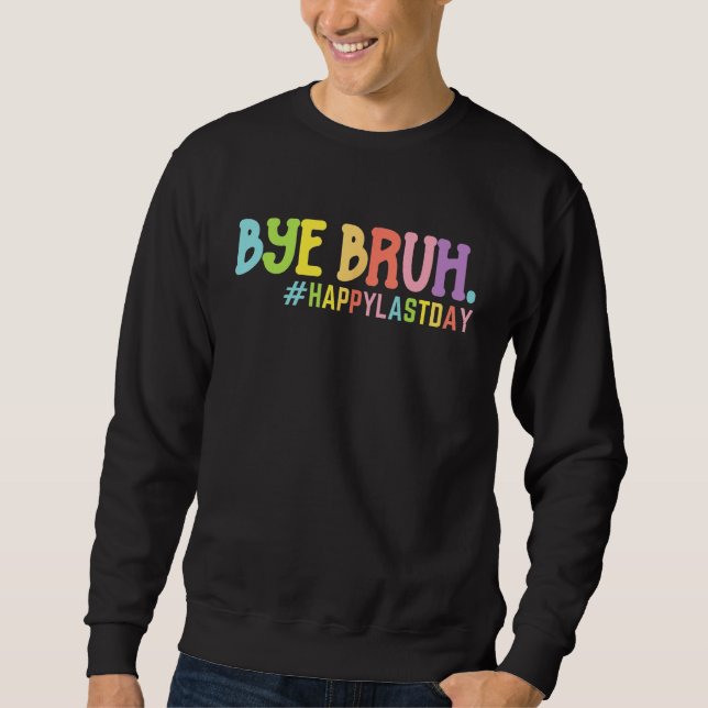 Bye Bruh Teacher Happy Last Day of School Hello Su Sweatshirt (Vorderseite)